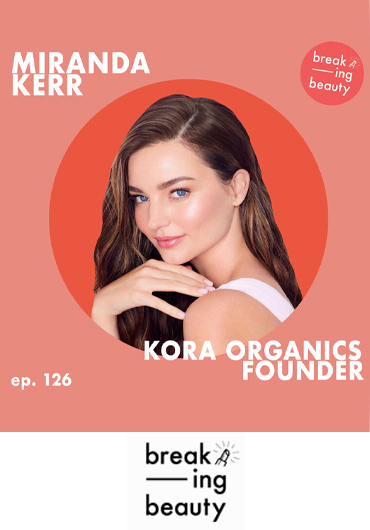 Breaking Beauty Podcast July 2020 Miranda Kerr